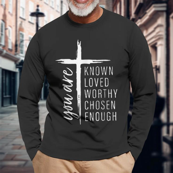 You Are Known Loved Worthy Chosen Enough Long Sleeve T-Shirt Gifts for Old Men