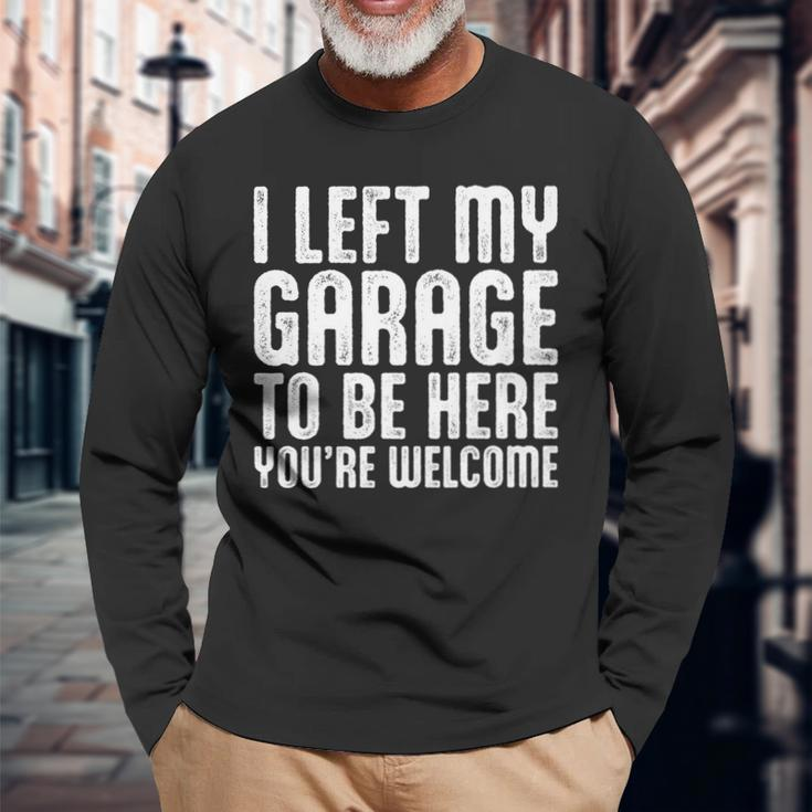 I Left My Garage To Be Here Youre Welcome Retro Garage Guy Long Sleeve T-Shirt Gifts for Old Men