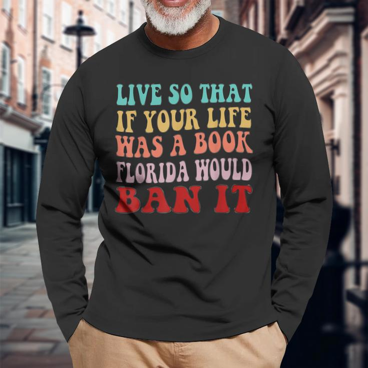 Live So That If Your Life Was A Book Florida Would Ban It Long Sleeve T-Shirt T-Shirt Gifts for Old Men
