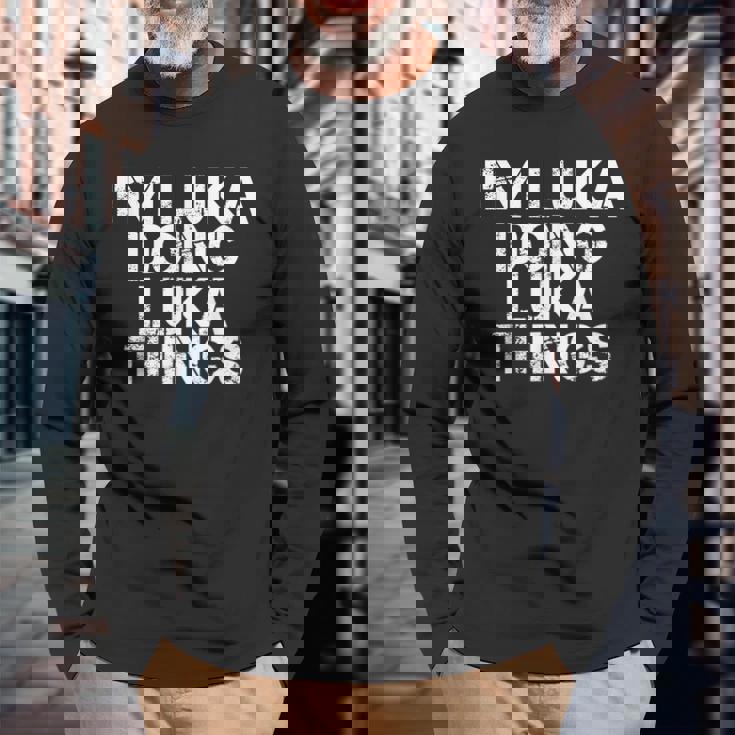 Im Luka Doing Luka Things Name Birthday Idea Long Sleeve T-Shirt Gifts for Old Men