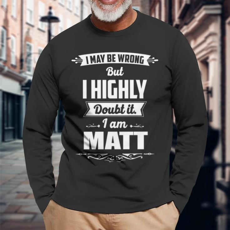 Matt Name I May Be Wrong But I Highly Doubt It Im Matt Long Sleeve T-Shirt Gifts for Old Men
