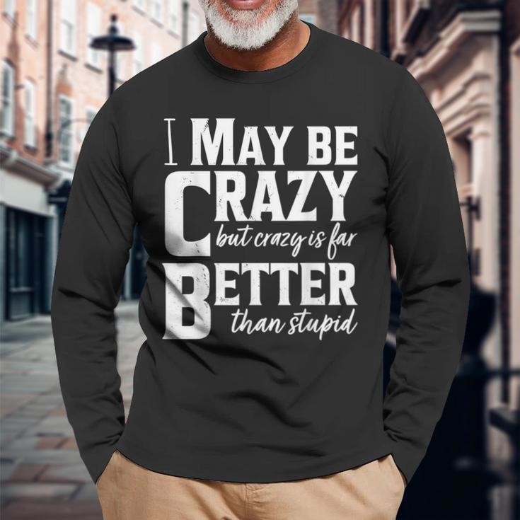 I May Be Crazy But Crazy Is Far Better Than Stupid Long Sleeve T-Shirt T-Shirt Gifts for Old Men