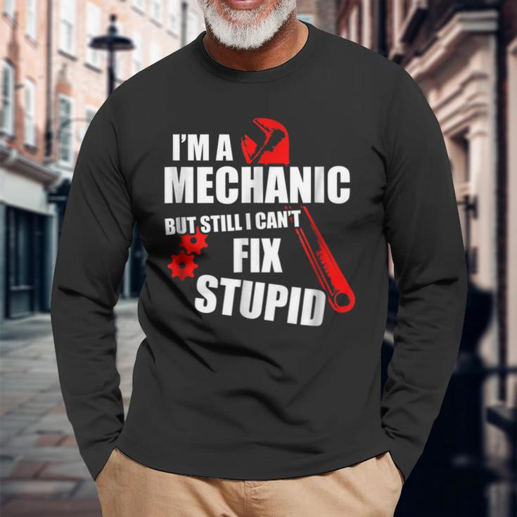 Im Mechanic But Still I Cant Fix Stupid_ Long Sleeve T-Shirt Gifts for Old Men