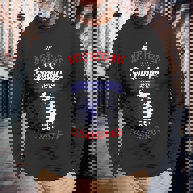 Michigan Grandpas Make The Best Grandpas Long Sleeve T-Shirt T-Shirt Gifts for Old Men