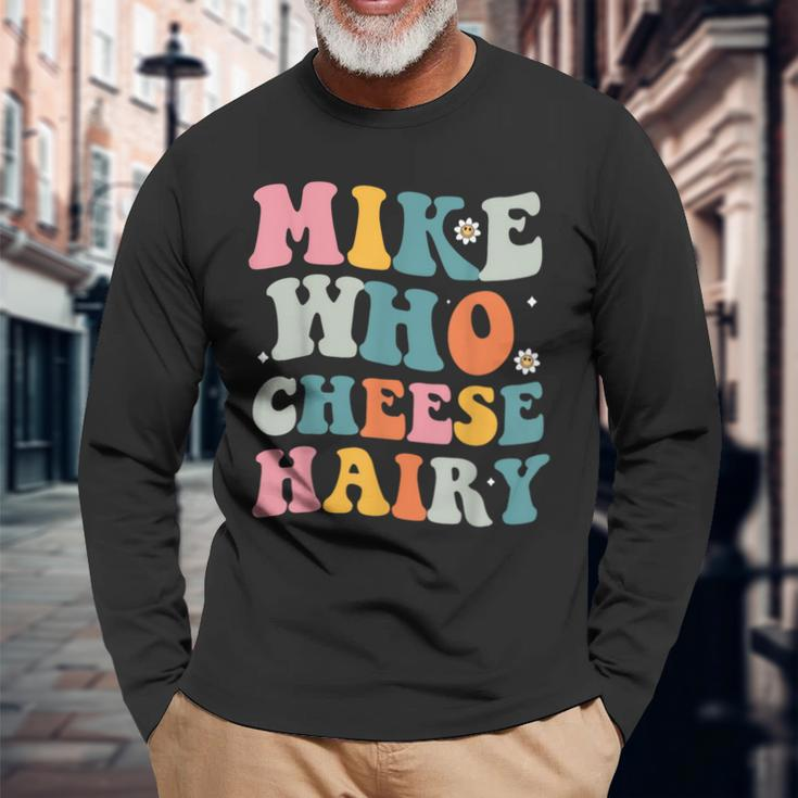 Mike Who Cheese Hairy MemeAdultSocial Media Joke Long Sleeve T-Shirt Gifts for Old Men