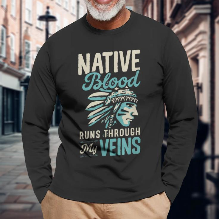 Native Blood Runs Through My Veins Indigenous American Pride Long Sleeve T-Shirt Gifts for Old Men