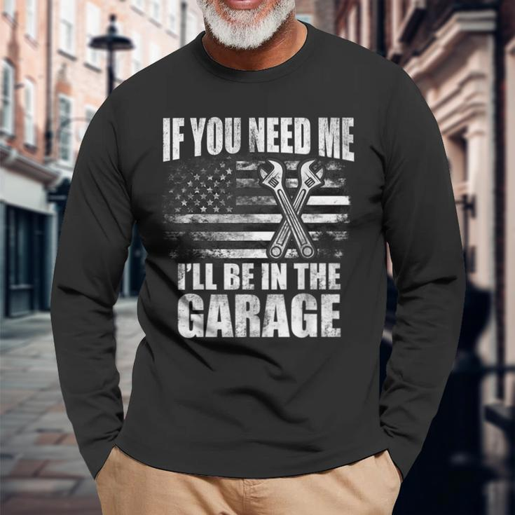 If You Need Me Ill Be In The Garage Car Dad Mechanics Long Sleeve T-Shirt T-Shirt Gifts for Old Men