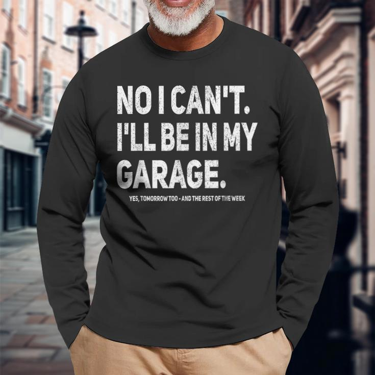 No I Cant Ill Be In My Garage Car Mechanic Garage Long Sleeve T-Shirt Gifts for Old Men
