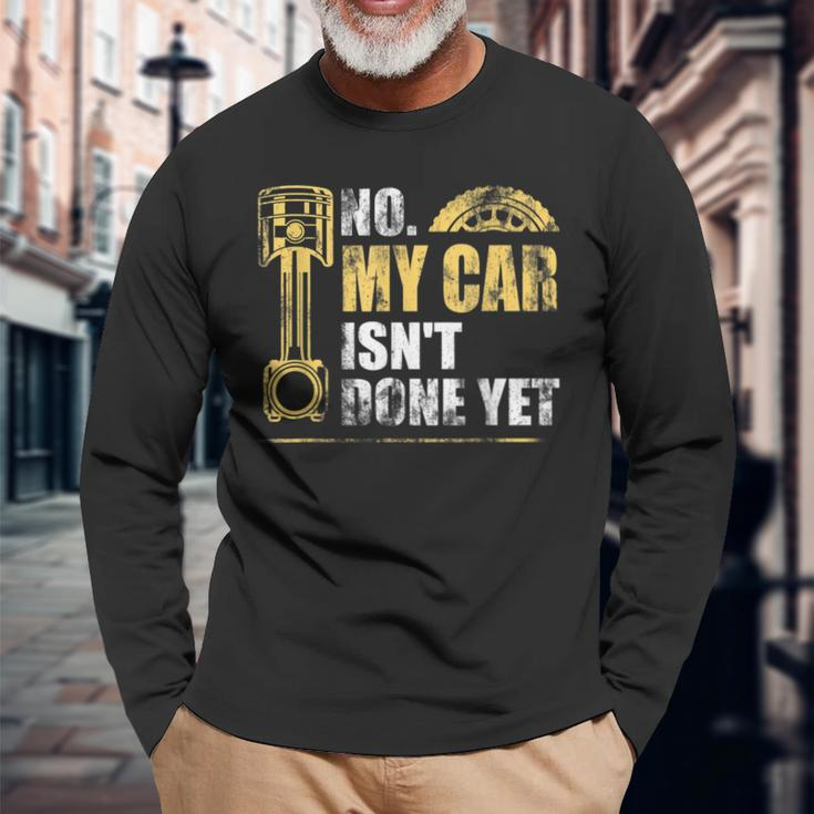 No My Car Isnt Done Yet Car Mechanic Garage Mechanic Long Sleeve T-Shirt Gifts for Old Men