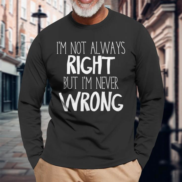 Im Not Always Right But Im Never Wrong Long Sleeve T-Shirt Gifts for Old Men