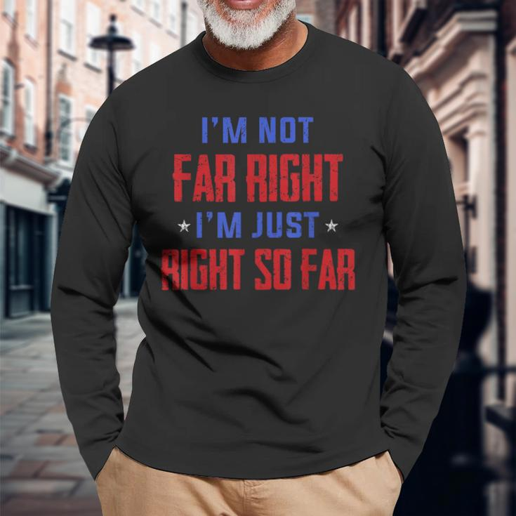 Im Not Far Right Im Just Right So Far Long Sleeve T-Shirt T-Shirt Gifts for Old Men