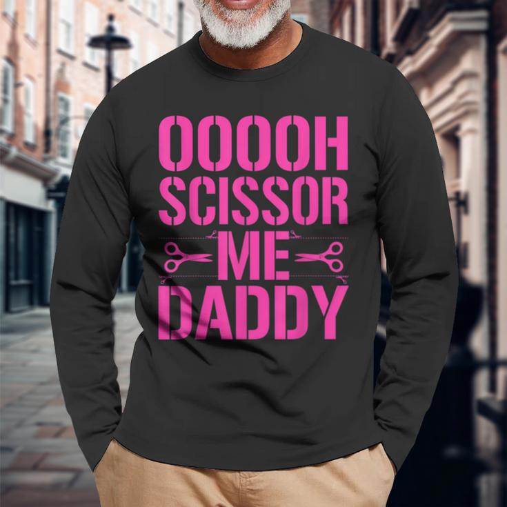 Ooooh Scissor Me Daddy Long Sleeve T-Shirt Gifts for Old Men