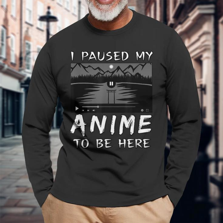 I Paused My Anime To Be Here Anime Lover Otaku Long Sleeve T-Shirt Gifts for Old Men