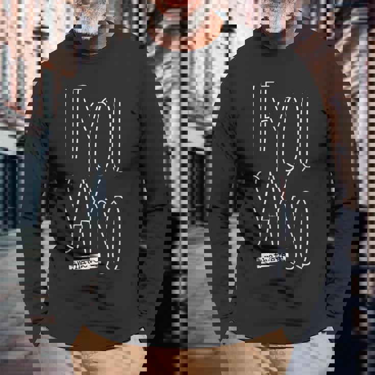 If You Say So Long Sleeve T-Shirt T-Shirt Gifts for Old Men