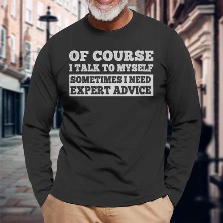 Sayings Of Course I Talk To Myself Sometimes I Need Expert Advice Sayings Of Course I Talk To Myself Sometimes I Need Expert Advice Long Sleeve T-Shirt Gifts for Old Men