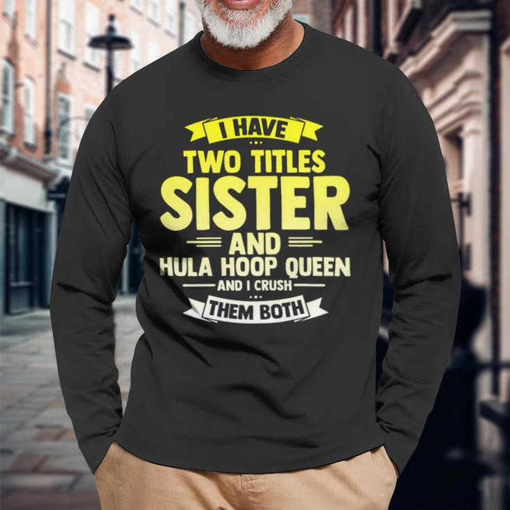 Sister And Hooping Queen Crush Both Hula Gym Hoop Sport Long Sleeve T-Shirt Gifts for Old Men