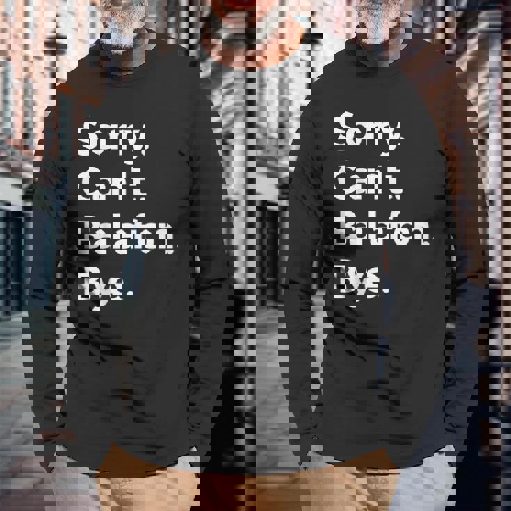Sorry Can't Balafon Bye Musical Instrument Music Musical Long Sleeve T-Shirt Gifts for Old Men