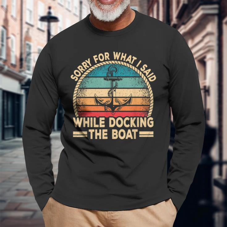 Sorry For What I Said While Docking The Boat Boating Captain Long Sleeve T-Shirt Gifts for Old Men