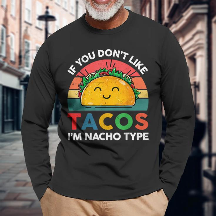 Taco If You Dont Like Tacos Im Nacho Type Long Sleeve T-Shirt Gifts for Old Men
