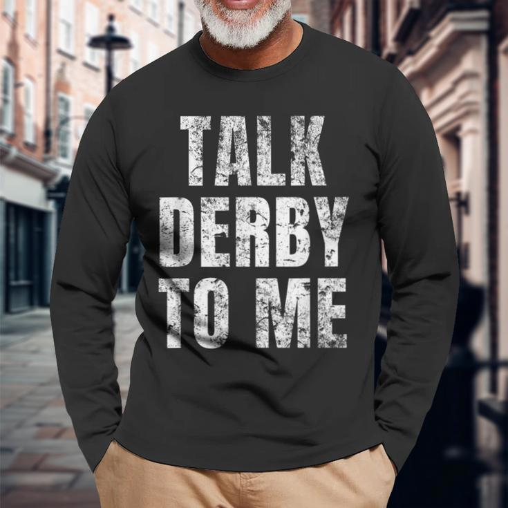 Talk Derby To Me Talk Dirty To Me Pun Long Sleeve T-Shirt Gifts for Old Men