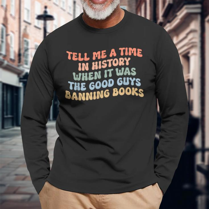 Tell Me A Time In History When The Good Guys Ban Books Long Sleeve T-Shirt T-Shirt Gifts for Old Men