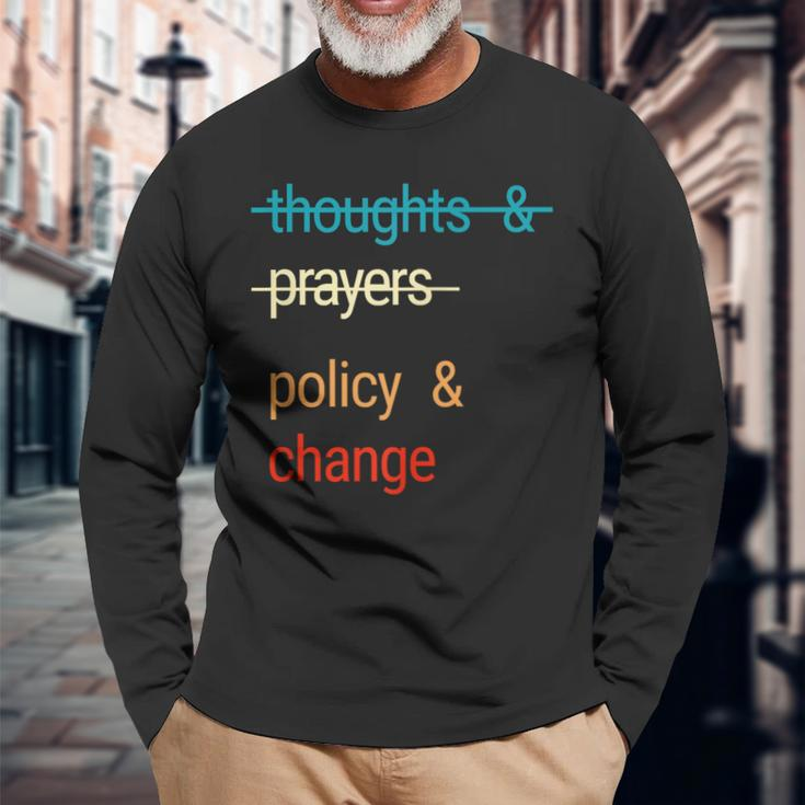 Thoughts And Prayers Policy And Change Long Sleeve T-Shirt Gifts for Old Men