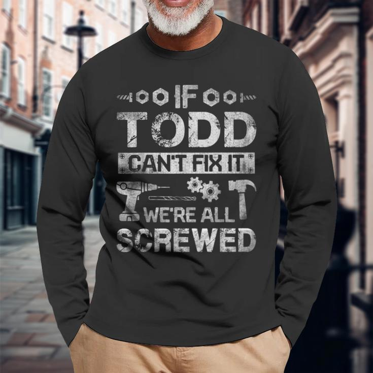 If Todd Cant Fix It Were All Screwed Long Sleeve T-Shirt T-Shirt Gifts for Old Men