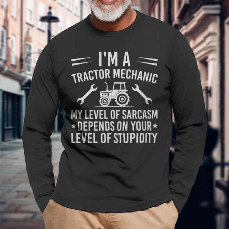 Im A Tractor Mechanic My Level Of Sarcasm Depends On Your Level Of Stupidity Im A Tractor Mechanic My Level Of Sarcasm Depends On Your Level Of Stupidity Long Sleeve T-Shirt Gifts for Old Men