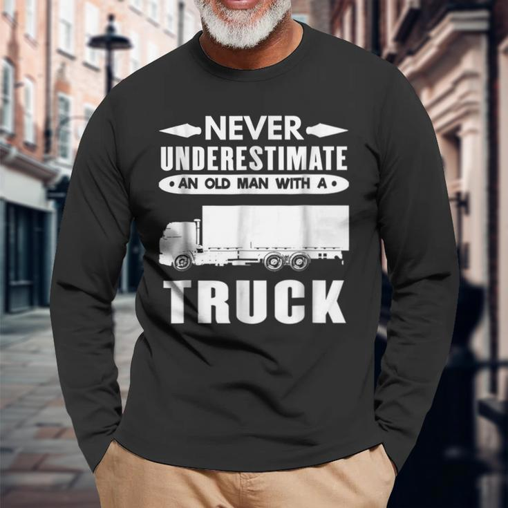 Trucker Never Underestimate An Old Man With A Truck Long Sleeve T-Shirt Gifts for Old Men