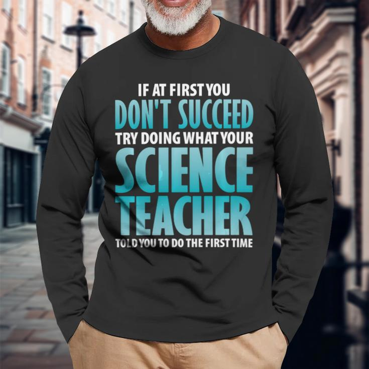 Try Doing What Your Science Teacher Told Y Long Sleeve T-Shirt Gifts for Old Men