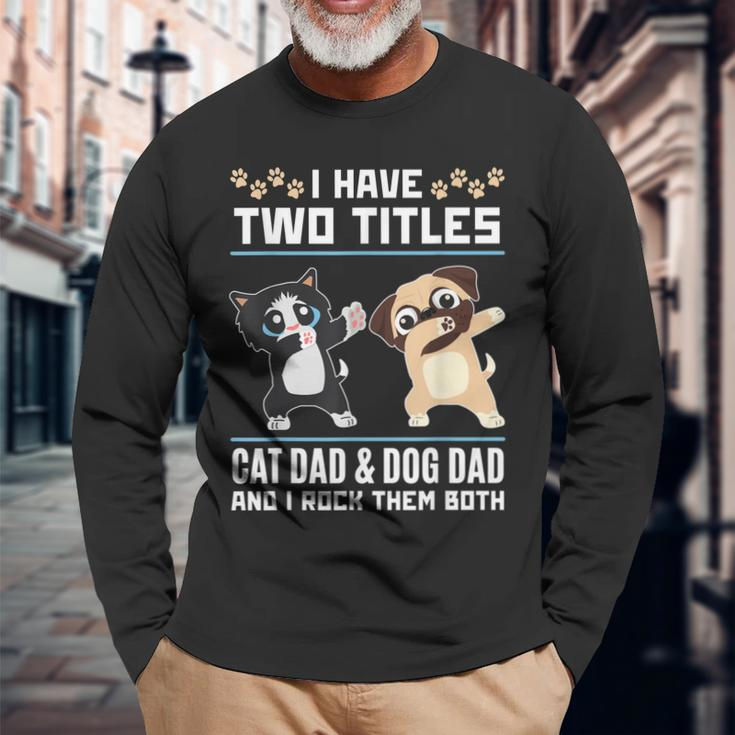 I Have Two Titles Cat Dad And Dog Dad And I Rock Them Both Long Sleeve T-Shirt T-Shirt Gifts for Old Men