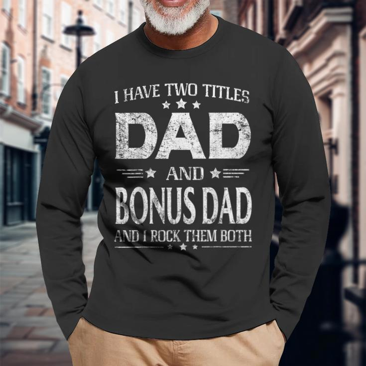 I Have Two Titles Dad And Bonus Dad Fathers Day Long Sleeve T-Shirt T-Shirt Gifts for Old Men