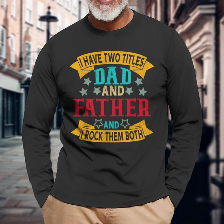 I Have Two Titles Dad And Father Grandpa Fathers Day Long Sleeve T-Shirt Gifts for Old Men