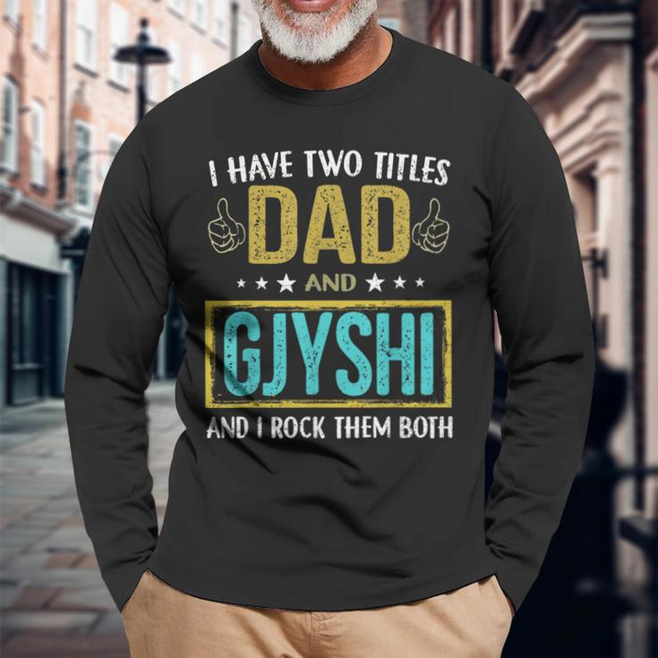 I Have Two Titles Dad And Gjyshi For Father Long Sleeve T-Shirt Gifts for Old Men