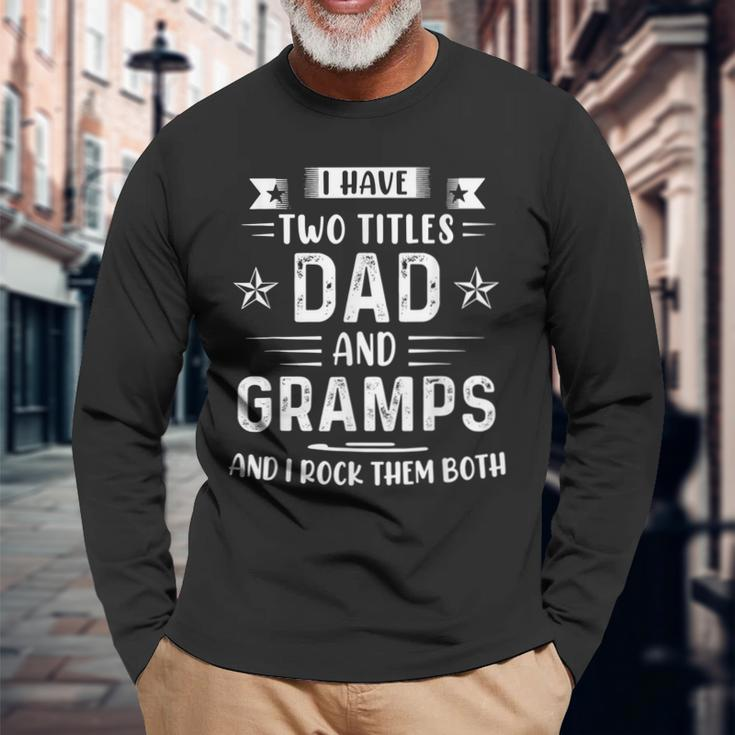 I Have Two Titles Dad And Gramps Fathers Day Long Sleeve T-Shirt Gifts for Old Men