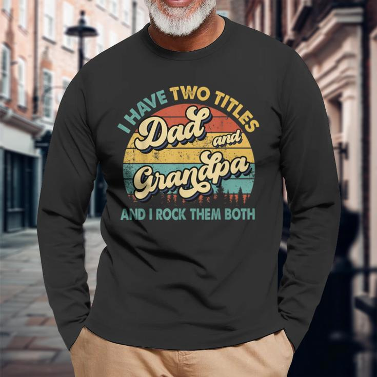I Have Two Titles Dad And Grandpa Grandpa Fathers Day Long Sleeve T-Shirt Gifts for Old Men