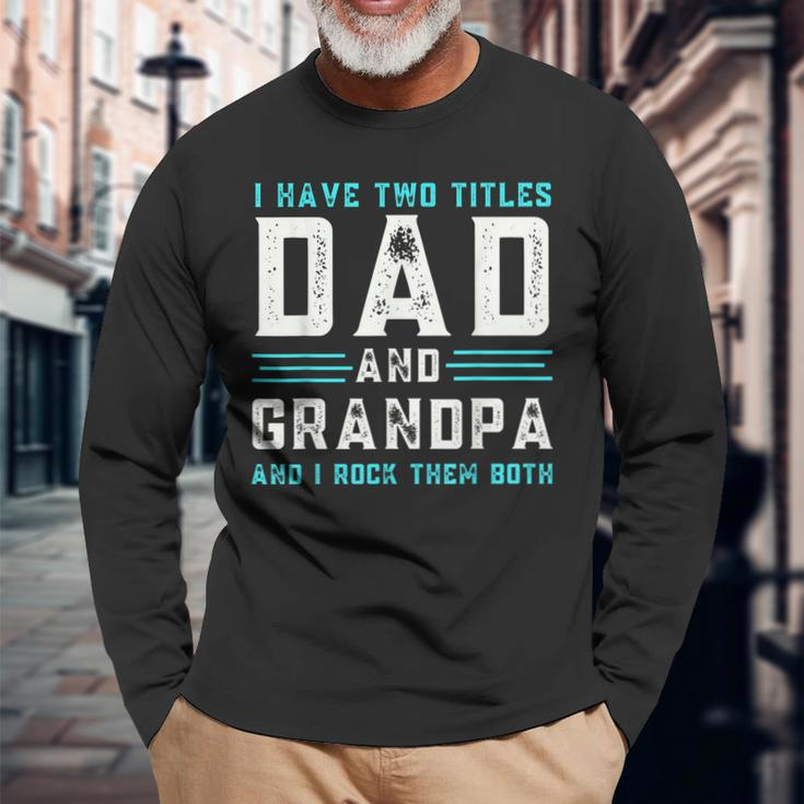 I Have Two Titles Dad And Grandpa Happy Fathers Day Long Sleeve T-Shirt T-Shirt Gifts for Old Men