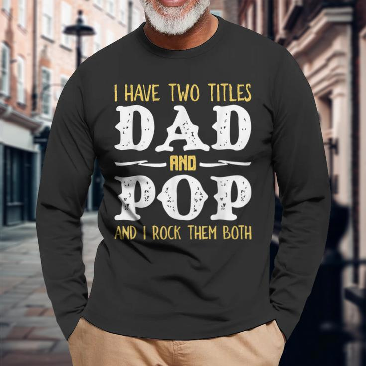 I Have Two Titles Dad And Pop And I Rock Them Both Long Sleeve T-Shirt T-Shirt Gifts for Old Men