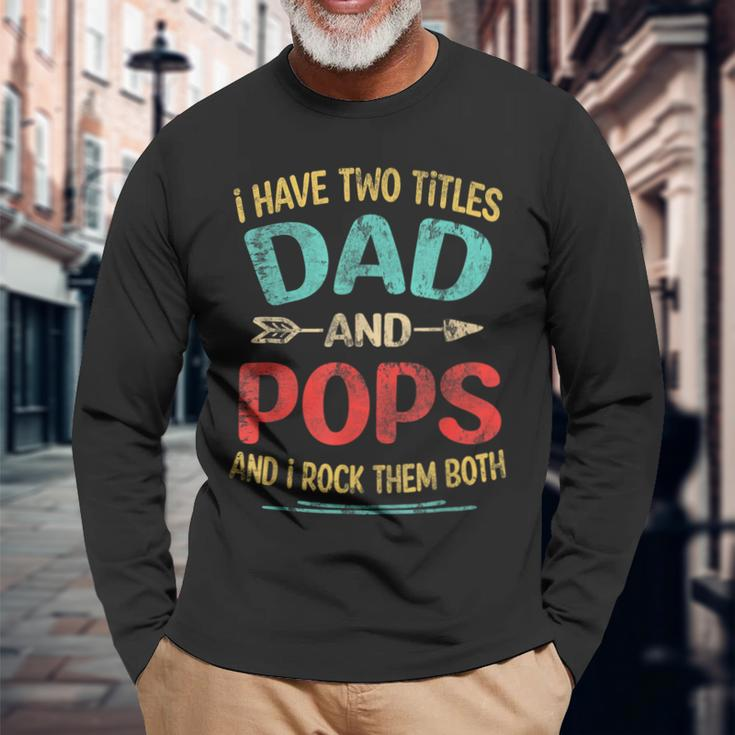 I Have Two Titles Dad And Pops Fathers Day Grandpa Long Sleeve T-Shirt Gifts for Old Men