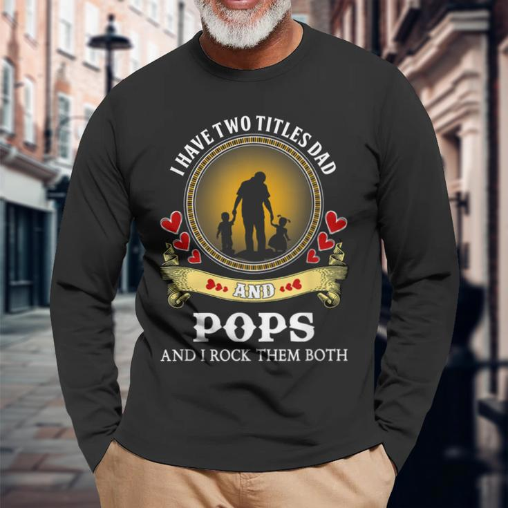 I Have Two Titles Dad And Pops Happy Father Day Long Sleeve T-Shirt T-Shirt Gifts for Old Men