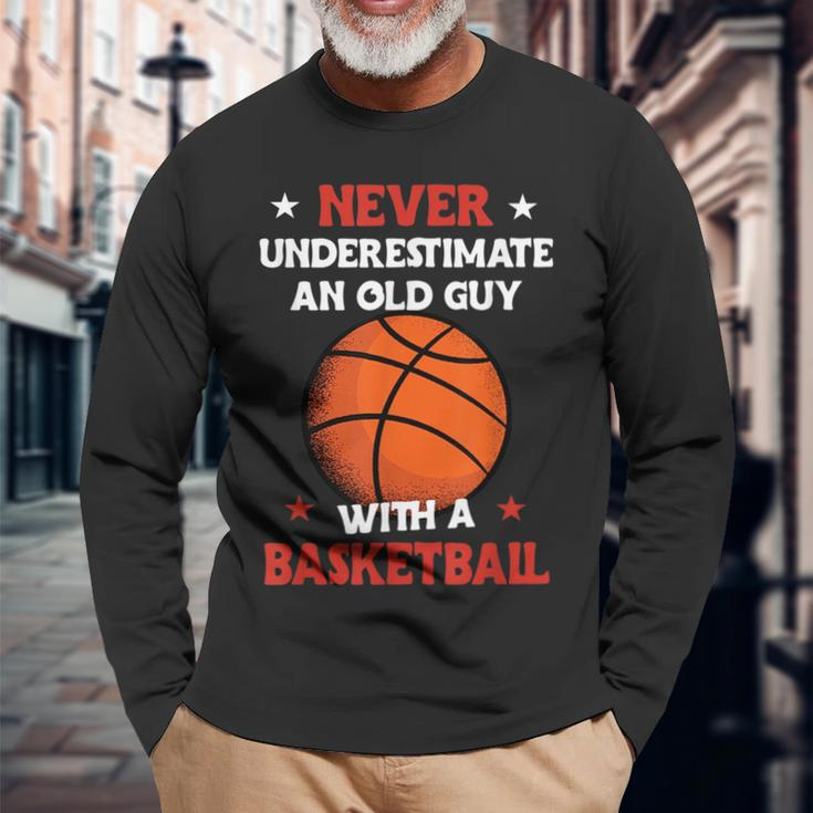 Never Underestimate An Old Guy With A Basketball Basketball Long Sleeve T-Shirt T-Shirt Gifts for Old Men