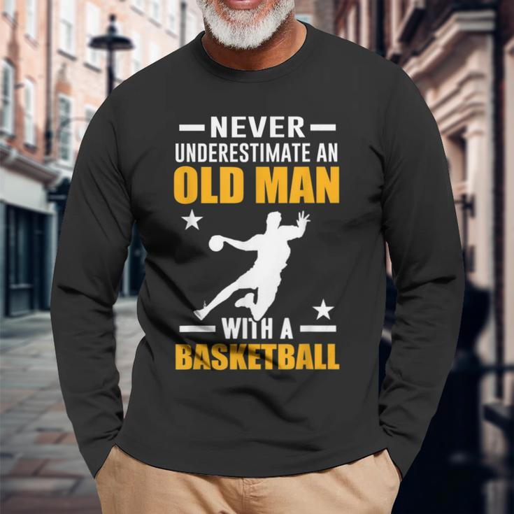 Never Underestimate An Old Man With A Basketball Old Man Long Sleeve T-Shirt T-Shirt Gifts for Old Men