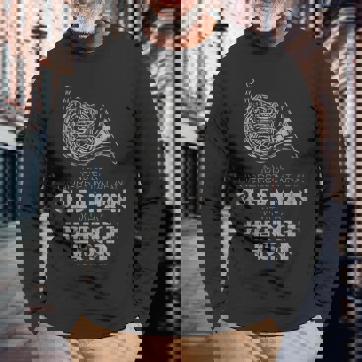 Never Underestimate An Old Man With A French Horn Novelty Long Sleeve T-Shirt Gifts for Old Men