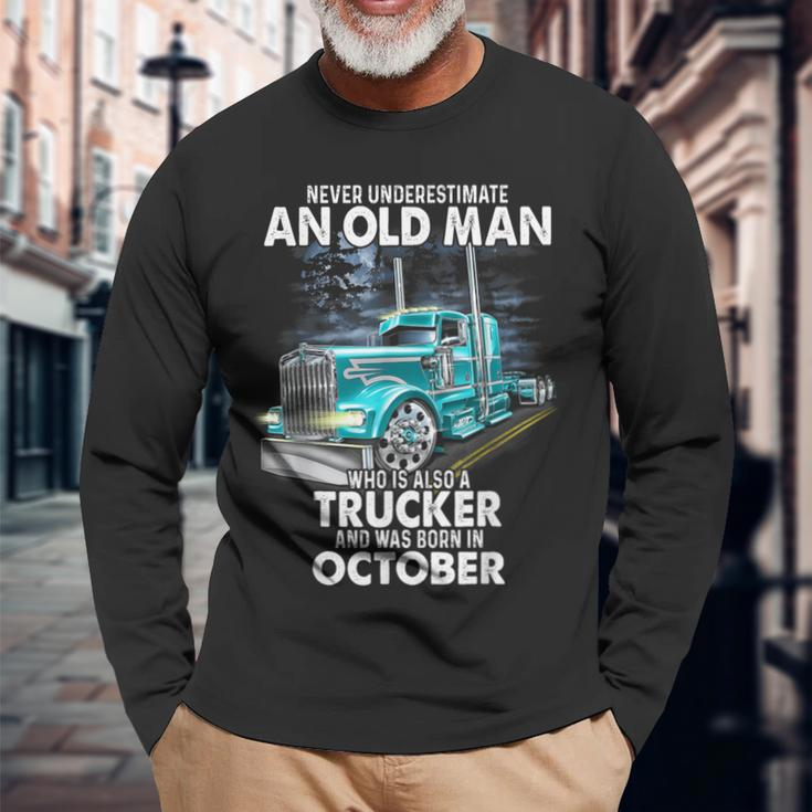 Never Underestimate An Old Man Who Is A Trucker Born October Long Sleeve T-Shirt Gifts for Old Men