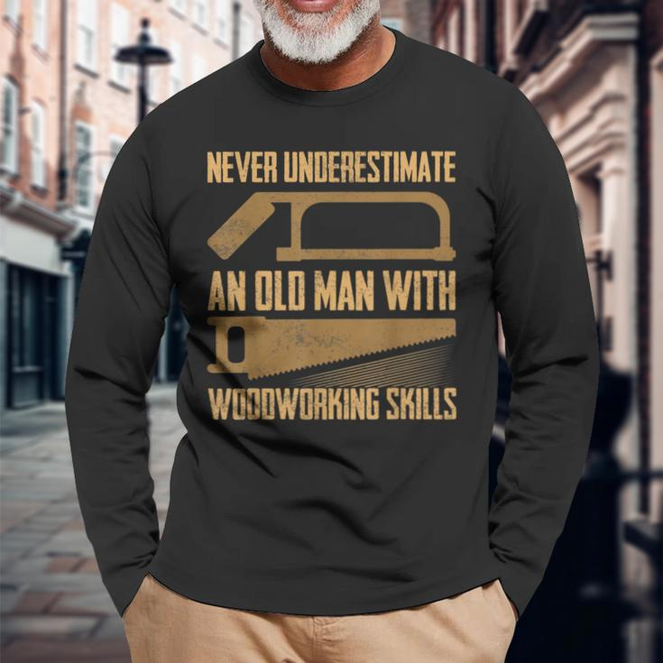 Never Underestimate An Old Man With Woodworking Skills Saw Long Sleeve T-Shirt Gifts for Old Men
