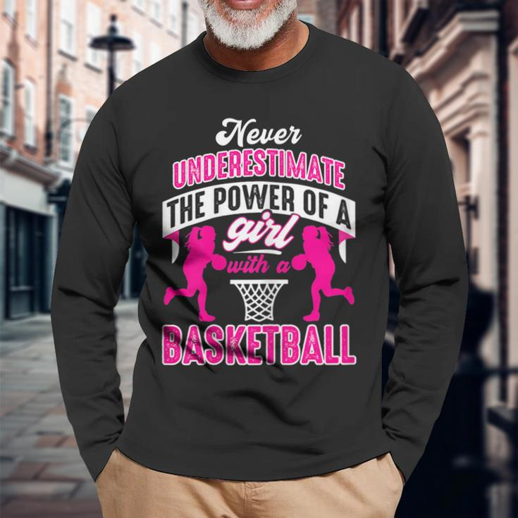 Never Underestimate The Power Of Girl With A Basketball Basketball Long Sleeve T-Shirt T-Shirt Gifts for Old Men