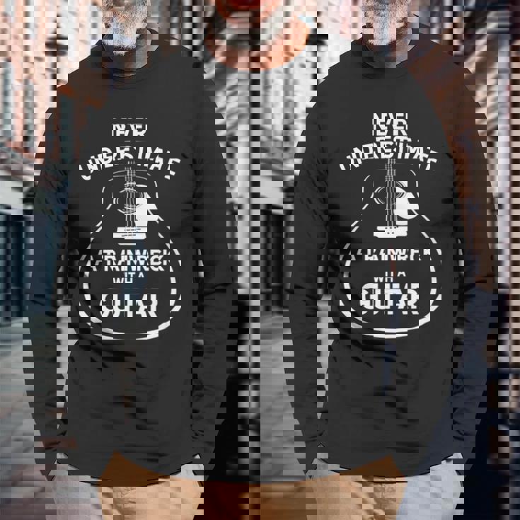 Never Underestimate A Trainwreck With A Guitar Long Sleeve T-Shirt Gifts for Old Men