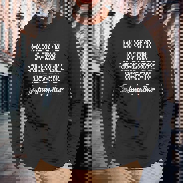 I Will Put You In A Trunk And Help People Look For You Long Sleeve T-Shirt Gifts for Old Men