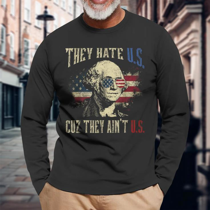 They Hate Us Cuz They Aint Us George Washington 4Th Of July Long Sleeve T-Shirt Gifts for Old Men