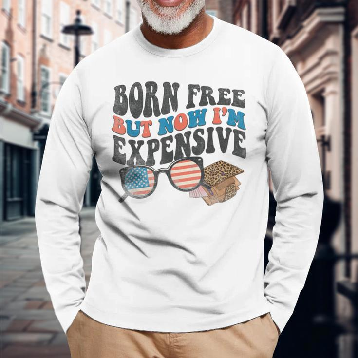 Born Free But Now Im Expensive 4Th Of July Toddler Boy Girl Long Sleeve T-Shirt Gifts for Old Men